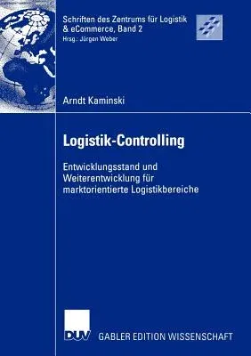 Logistik-Controlling: Entwicklungsstand Und Weiterentwicklung Für Marktorientierte Logistikbereiche (2002)