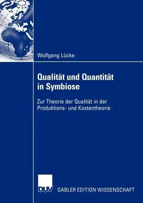 Qualität Und Quantität in Symbiose: Zur Theorie Der Qualität in Der Produktions- Und Kostentheorie (2003)