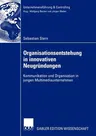 Organisationsentstehung in Innovativen Neugründungen: Kommunikation Und Organisation in Jungen Multimediaunternehmen (2003)