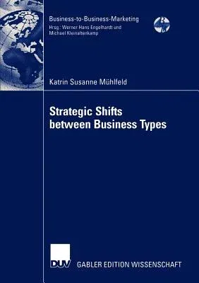 Strategic Shifts Between Business Types: A Transaction Cost Theory-Based Approach Supported by Dyad Simulation (Softcover Reprint of the Original 1st