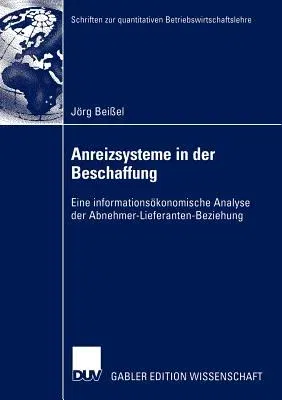 Anreizsysteme in Der Beschaffung: Eine Informationsökonomische Analyse Der Abnehmer-Lieferanten-Beziehung (2003)