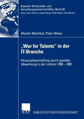 "War for Talents" in Der It-Branche: Personalbeschaffung Durch Gezielte Abwerbung in Den Jahren 1998-2001 (2004)