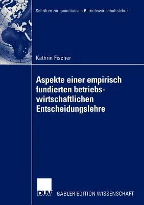 Aspekte Einer Empirisch Fundierten Betriebswirtschaftlichen Entscheidungslehre: Neuere Entwicklungen Bei Entscheidungen Unter Risiko (2004)