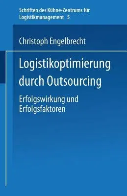 Logistikoptimierung Durch Outsourcing: Erfolgswirkung Und Erfolgsfaktoren (2004)