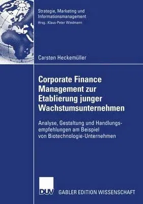 Corporate Finance Management Zur Etablierung Junger Wachstumsunternehmen: Analyse, Gestaltung Und Handlungsempfehlungen Am Beispiel Von Biotechnologie