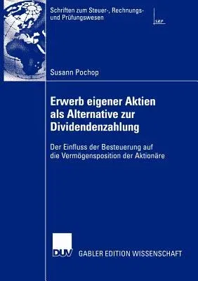 Erwerb Eigener Aktien ALS Alternative Zur Dividendenzahlung: Der Einfluss Der Besteuerung Auf Die Vermögensposition Der Aktionäre (2004)