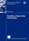 Flexibility in Buyer-Seller Relationships: A Transaction Cost Economics Extension Based on Real Options Analysis (Softcover Reprint of the Original 1s