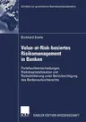 Value-At-Risk-Basiertes Risikomanagement in Banken: Portefeuilleentscheidungen, Risikokapitalallokation Und Risikolimitierung Unter Berücksichtigung D