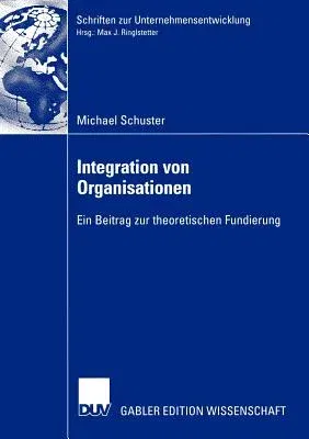 Integration Von Organisationen: Ein Beitrag Zur Theoretischen Fundierung (2005)