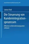 Die Steuerung Von Kundenintegrationsprozessen: Effizienz in Dienstleistungsunternehmen (2001)