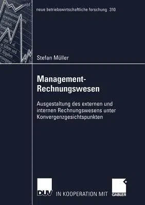 Management-Rechnungswesen: Ausgestaltung Des Externen Und Internen Rechnungswesens Unter Konvergenzgesichtspunkten (2003)