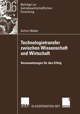 Technologietransfer Zwischen Wissenschaft Und Wirtschaft: Voraussetzungen Für Den Erfolg (2003)