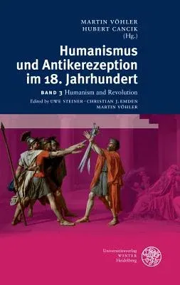 Humanismus Und Antikerezeption Im 18. Jahrhundert / Band III: Humanismus Und Revolution