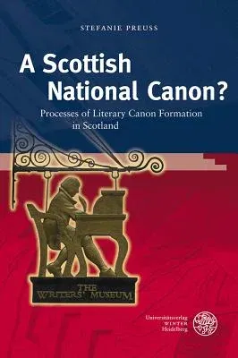 A Scottish National Canon?: Processes of Literary Canon Formation in Scotland