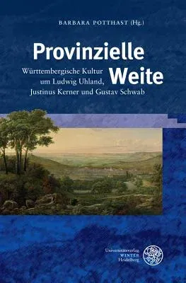 Provinzielle Weite: Wurttembergische Kultur Um Ludwig Uhland, Justinus Kerner Und Gustav Schwab