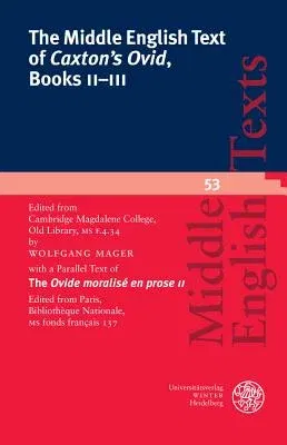 The Middle English Text of 'caxton's Ovid', Books II-III: Edited from Cambridge, Magdalene College, Old Library, MS F.4.34 with a Parallel Text of the 'ov