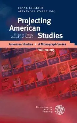 Projecting American Studies: Essays on Theory, Method, and Practice