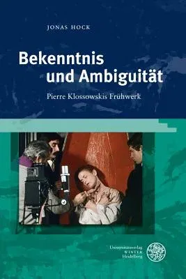 Bekenntnis Und Ambiguitat: Pierre Klossowskis Fruhwerk