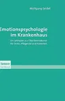 Emotionspsychologie Im Krankenhaus: Ein Leitfaden Zur Überlebenskunst Für Ärzte, Pflegende Und Patienten (2009)