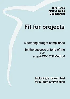 Fit for projects: Mastering budget compliance by the success criteria of the projektPROFiT-Method. Including a project test for budget o