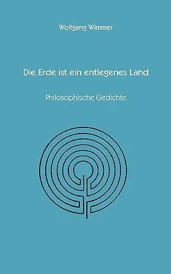 Die Erde ist ein entlegenes Land: Philosopische Gedichte