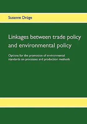 Linkages between trade policy and environmental policy: Options for the promotion of environmental standards on processes and production methods