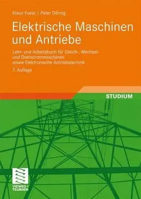 Elektrische Maschinen Und Antriebe: Lehr- Und Arbeitsbuch Für Gleich-, Wechsel- Und Drehstrommaschinen Sowie Elektronische Antriebstechnik (7., Akt. A