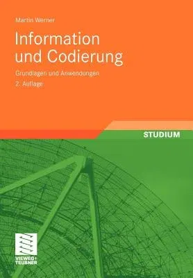 Information Und Codierung: Grundlagen Und Anwendungen (2., Vollst. Uberarb. U. Erw. Aufl. 2009)