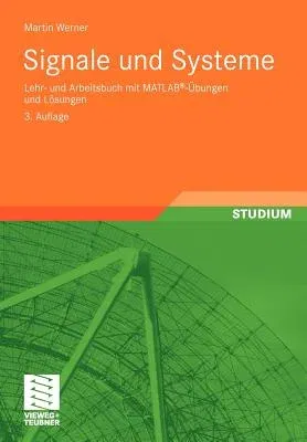 Signale Und Systeme: Lehr- Und Arbeitsbuch Mit Matlab(r)-Übungen Und Lösungen (3., Vollst. Uberarb. Und Erw. Aufl. 2008)