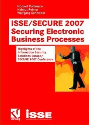 Isse/Secure 2007 Securing Electronic Business Processes: Highlights of the Information Security Solutions Europe/Secure 2007 Conference (2007)