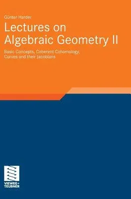 Lectures on Algebraic Geometry II: Basic Concepts, Coherent Cohomology, Curves and Their Jacobians (2011)