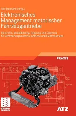 Elektronisches Management Motorischer Fahrzeugantriebe: Elektronik, Modellbildung, Regelung Und Diagnose Für Verbrennungsmotoren, Getriebe Und Elektro