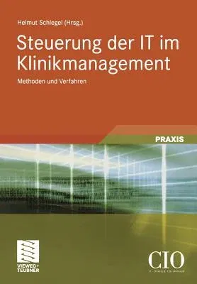 Steuerung Der It Im Klinikmanagement: Methoden Und Verfahren (2010)