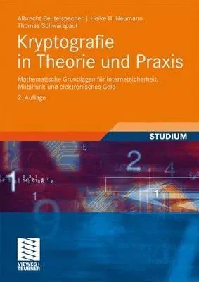 Kryptografie in Theorie Und Praxis: Mathematische Grundlagen Für Internetsicherheit, Mobilfunk Und Elektronisches Geld (2. Aufl. 2010)