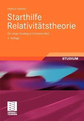 Starthilfe Relativitätstheorie: Ein Neuer Einstieg in Einsteins Welt (4., Uberarb. U. Erw. Aufl. 2010)