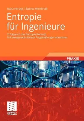 Entropie Für Ingenieure: Erfolgreich Das Entropie-Konzept Bei Energietechnischen Fragestellungen Anwenden (2012)