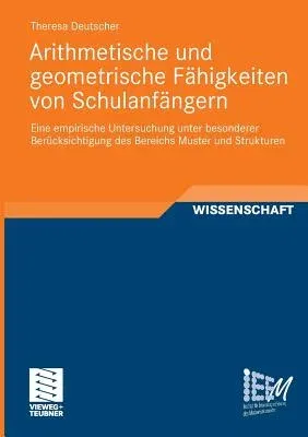 Arithmetische Und Geometrische Fähigkeiten Von Schulanfängern: Eine Empirische Untersuchung Unter Besonderer Berücksichtigung Des Bereichs Muster Und