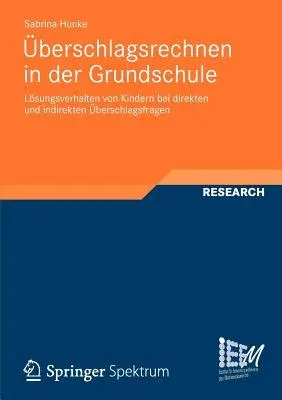 Überschlagsrechnen in Der Grundschule: Lösungsverhalten Von Kindern Bei Direkten Und Indirekten Überschlagsfragen (2012)