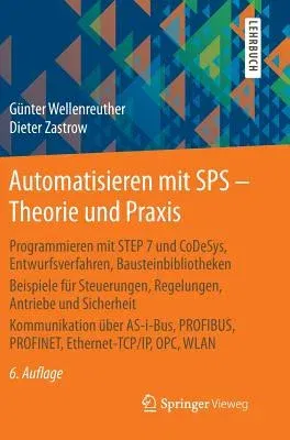 Automatisieren Mit Sps - Theorie Und Praxis: Programmieren Mit Step 7 Und Codesys, Entwurfsverfahren, Bausteinbibliotheken Beispiele Für Steuerungen,