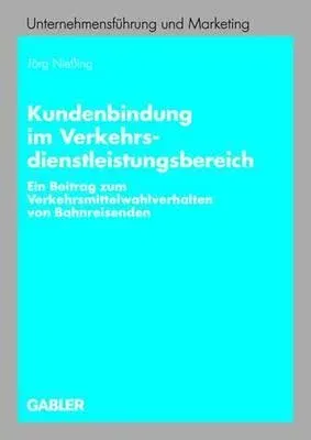 Kundenbindung Im Verkehrsdienstleistungsbereich: Ein Beitrag Zum Verkehrsmittelwahlverhalten Von Bahnreisenden (2006)