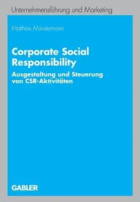 Corporate Social Responsibility: Ausgestaltung Und Steuerung Von Csr-Aktivitäten (2007)