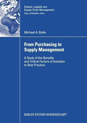 From Purchasing to Supply Management: A Study of the Benefits and Critical Factors of Evolution to Best Practice (2008)