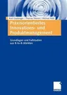 Praxisorientiertes Innovations- Und Produktmanagement: Grundlagen Und Fallstudien Aus B-To-B-Märkten (2009)