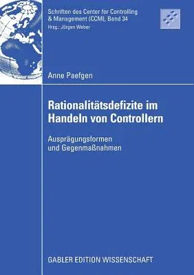 Rationalitätsdefizite Im Handeln Von Controllern: Ausprägungsformen Und Gegenmaßnahmen (2009)