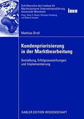 Kundenpriorisierung in Der Marktbearbeitung: Gestaltung, Erfolgsauswirkungen Und Implementierung (2008)