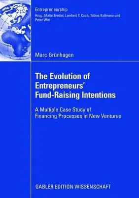 The Evolution of Entrepreneurs` Fund-Raising Intentions: A Multiple Case Study of Financing Processes in New Ventures (2008)