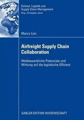 Airfreight Supply Chain Collaboration: Wettbewerbliche Potenziale Und Wirkung Auf Die Logistische Effizienz (2009)