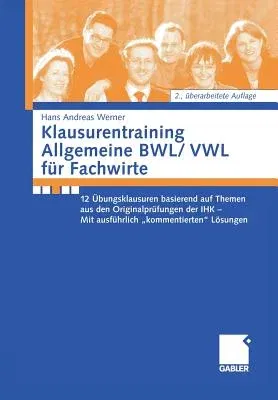 Klausurentraining Allgemeine Bwl/Vwl Für Fachwirte: 12 Übungsklausuren Basierend Auf Den Themen Aus Den Originalprüfungen Der Ihk - Mit Ausführlich Ko