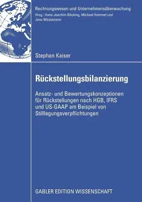 Rückstellungsbilanzierung: Ansatz- Und Bewertungskonzeptionen Für Rückstellungen Nach Hgb, Ifrs Und Us-GAAP Am Beispiel Von Stilllegungsverpflich (200