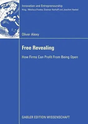 Free Revealing: How Firms Can Profit from Being Open (2009)